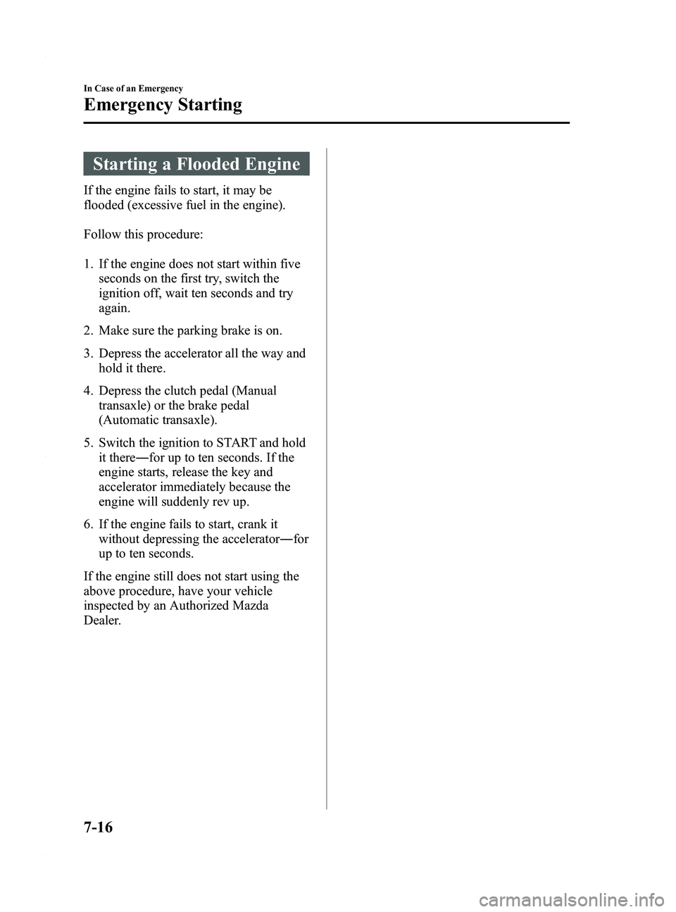 MAZDA MODEL 5 2015 Repair Manual Black plate (322,1)
Starting a Flooded Engine
If the engine fails to start, it may be
flooded (excessive fuel in the engine).
Follow this procedure:
1. If the engine does not start within fiveseconds MAZDA MODEL 5 2015 Repair Manual Black plate (322,1)
Starting a Flooded Engine
If the engine fails to start, it may be
flooded (excessive fuel in the engine).
Follow this procedure:
1. If the engine does not start within fiveseconds
