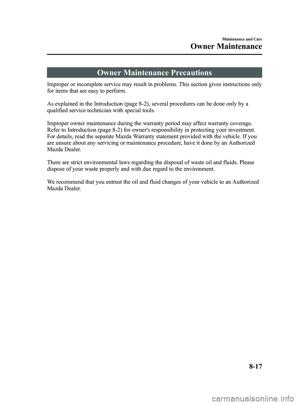 MAZDA MODEL 5 2015 User Guide Black plate (349,1)
Owner Maintenance Precautions
Improper or incomplete service may result in problems. This section gives instructions only
for items that are easy to perform.
As explained in the In MAZDA MODEL 5 2015 User Guide Black plate (349,1)
Owner Maintenance Precautions
Improper or incomplete service may result in problems. This section gives instructions only
for items that are easy to perform.
As explained in the In