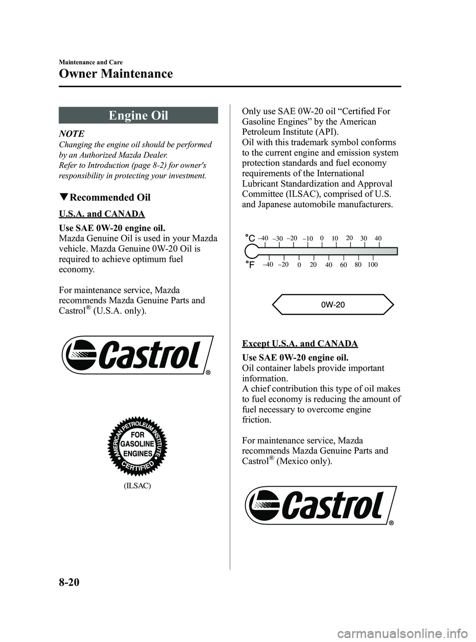 MAZDA MODEL 5 2015 Manual PDF Black plate (352,1)
Engine Oil
NOTE
Changing the engine oil should be performed
by an Authorized Mazda Dealer.
Refer to Introduction (page 8-2) for owners
responsibility in protecting your investment MAZDA MODEL 5 2015 Manual PDF Black plate (352,1)
Engine Oil
NOTE
Changing the engine oil should be performed
by an Authorized Mazda Dealer.
Refer to Introduction (page 8-2) for owners
responsibility in protecting your investment