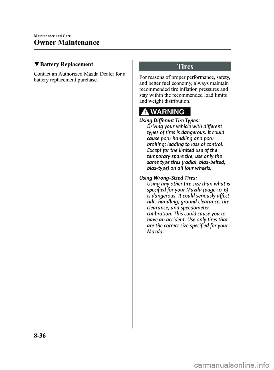 MAZDA MODEL 5 2015 Owners Manual Black plate (368,1)
qBattery Replacement
Contact an Authorized Mazda Dealer for a
battery replacement purchase.
Tires
For reasons of proper performance, safety,
and better fuel economy, always maintai MAZDA MODEL 5 2015 Owners Manual Black plate (368,1)
qBattery Replacement
Contact an Authorized Mazda Dealer for a
battery replacement purchase.
Tires
For reasons of proper performance, safety,
and better fuel economy, always maintai
