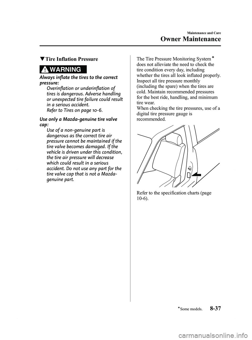 MAZDA MODEL 5 2015 Owners Manual Black plate (369,1)
qTire Inflation Pressure
WARNING
Always inflate the tires to the correct
pressure:
Overinflation or underinflation of
tires is dangerous. Adverse handling
or unexpected tire failur MAZDA MODEL 5 2015 Owners Manual Black plate (369,1)
qTire Inflation Pressure
WARNING
Always inflate the tires to the correct
pressure:
Overinflation or underinflation of
tires is dangerous. Adverse handling
or unexpected tire failur