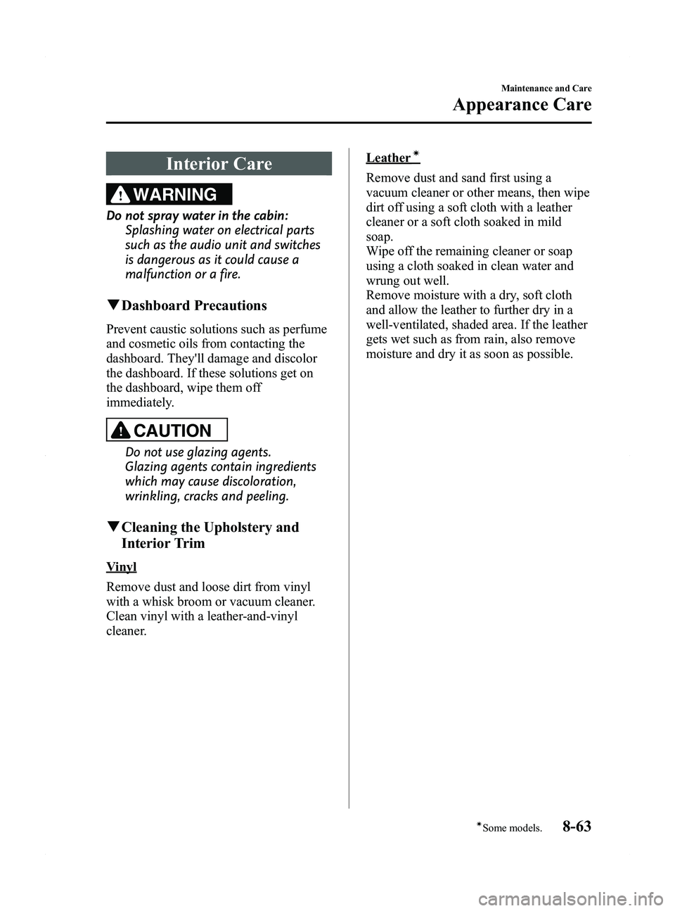 MAZDA MODEL 5 2015 Owners Manual Black plate (395,1)
Interior Care
WARNING
Do not spray water in the cabin:Splashing water on electrical parts
such as the audio unit and switches
is dangerous as it could cause a
malfunction or a fire MAZDA MODEL 5 2015 Owners Manual Black plate (395,1)
Interior Care
WARNING
Do not spray water in the cabin:Splashing water on electrical parts
such as the audio unit and switches
is dangerous as it could cause a
malfunction or a fire