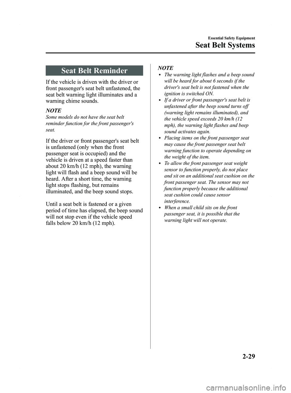 MAZDA MODEL 5 2015 Service Manual Black plate (41,1)
Seat Belt Reminder
If the vehicle is driven with the driver or
front passengers seat belt unfastened, the
seat belt warning light illuminates and a
warning chime sounds.
NOTE
Some 