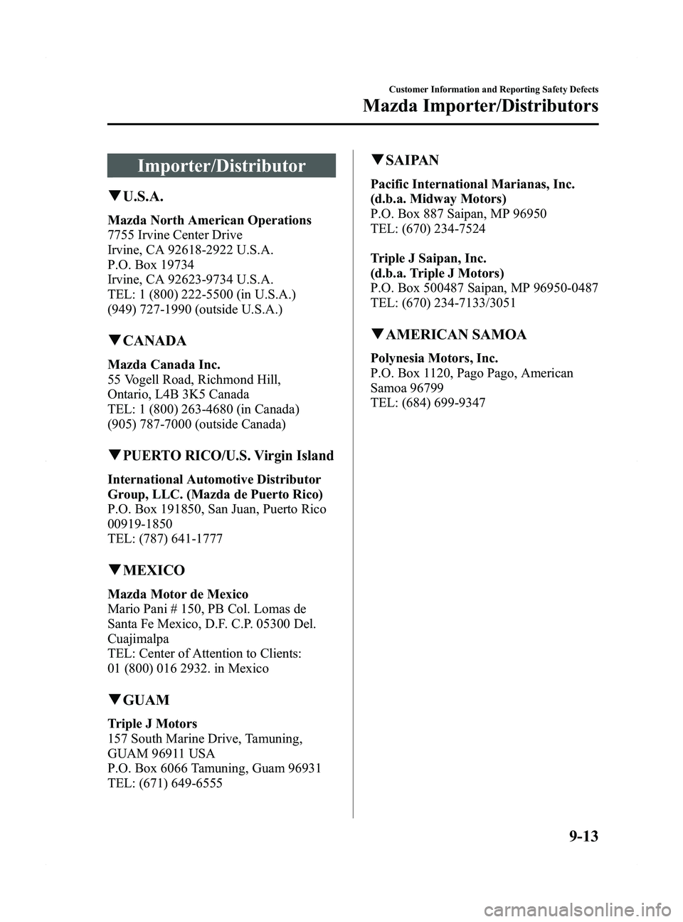 MAZDA MODEL 5 2015 Owners Manual Black plate (411,1)
Importer/Distributor
qU.S.A.
Mazda North American Operations
7755 Irvine Center Drive
Irvine, CA 92618-2922 U.S.A.
P.O. Box 19734
Irvine, CA 92623-9734 U.S.A.
TEL: 1 (800) 222-5500 MAZDA MODEL 5 2015 Owners Manual Black plate (411,1)
Importer/Distributor
qU.S.A.
Mazda North American Operations
7755 Irvine Center Drive
Irvine, CA 92618-2922 U.S.A.
P.O. Box 19734
Irvine, CA 92623-9734 U.S.A.
TEL: 1 (800) 222-5500