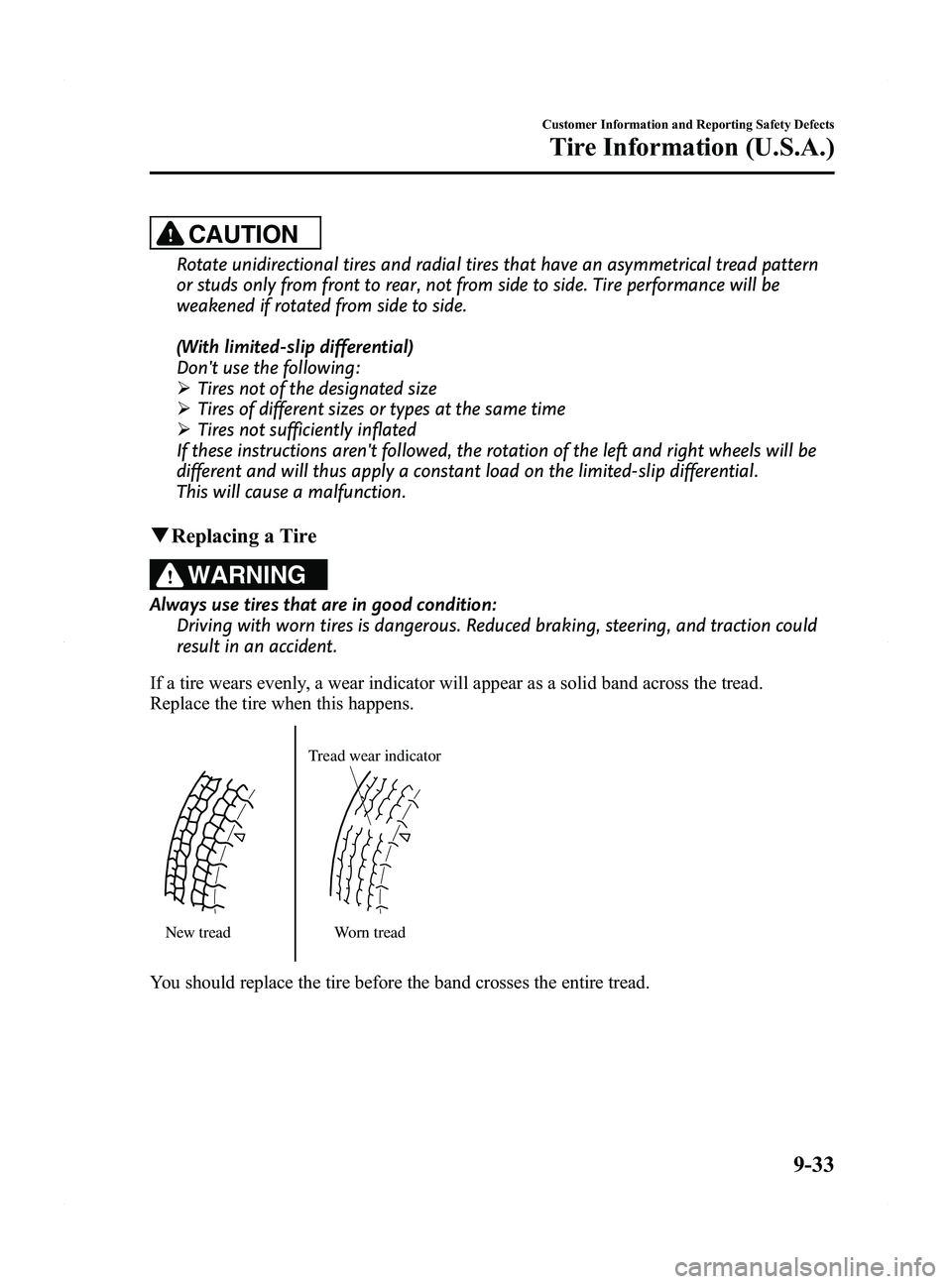 MAZDA MODEL 5 2015  Owners Manual Black plate (431,1)
CAUTION
Rotate unidirectional tires and radial tires that have an asymmetrical tread pattern
or studs only from front to rear, not from side to side. Tire performance will be
weake
