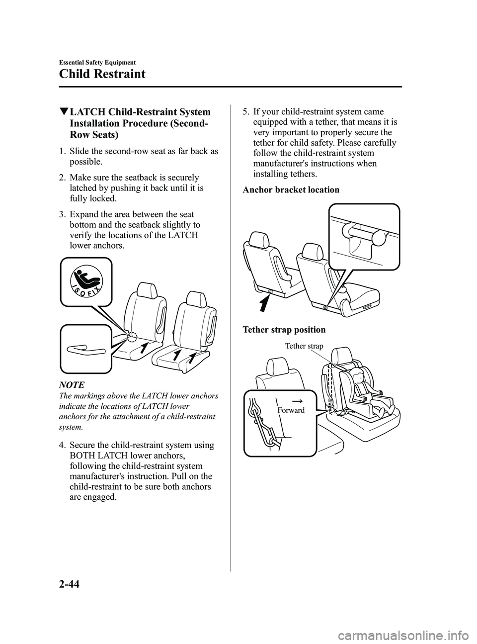 MAZDA MODEL 5 2015 Owners Manual Black plate (56,1)
qLATCH Child-Restraint System
Installation Procedure (Second-
Row Seats)
1. Slide the second-row seat as far back as
possible.
2. Make sure the seatback is securely latched by pushi MAZDA MODEL 5 2015 Owners Manual Black plate (56,1)
qLATCH Child-Restraint System
Installation Procedure (Second-
Row Seats)
1. Slide the second-row seat as far back as
possible.
2. Make sure the seatback is securely latched by pushi