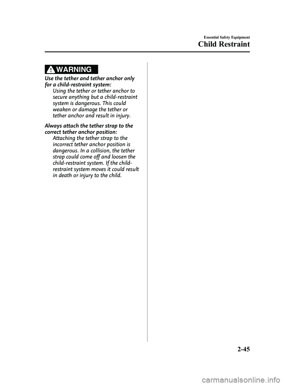 MAZDA MODEL 5 2015 Owners Guide Black plate (57,1)
WARNING
Use the tether and tether anchor only
for a child-restraint system:Using the tether or tether anchor to
secure anything but a child-restraint
system is dangerous. This could MAZDA MODEL 5 2015 Owners Guide Black plate (57,1)
WARNING
Use the tether and tether anchor only
for a child-restraint system:Using the tether or tether anchor to
secure anything but a child-restraint
system is dangerous. This could