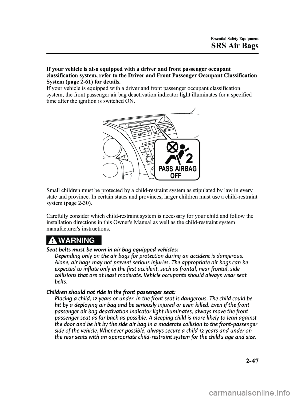 MAZDA MODEL 5 2015 Owners Guide Black plate (59,1)
If your vehicle is also equipped with a driver and front passenger occupant
classification system, refer to the Driver and Front Passenger Occupant Classification
System (page 2-61) MAZDA MODEL 5 2015 Owners Guide Black plate (59,1)
If your vehicle is also equipped with a driver and front passenger occupant
classification system, refer to the Driver and Front Passenger Occupant Classification
System (page 2-61)