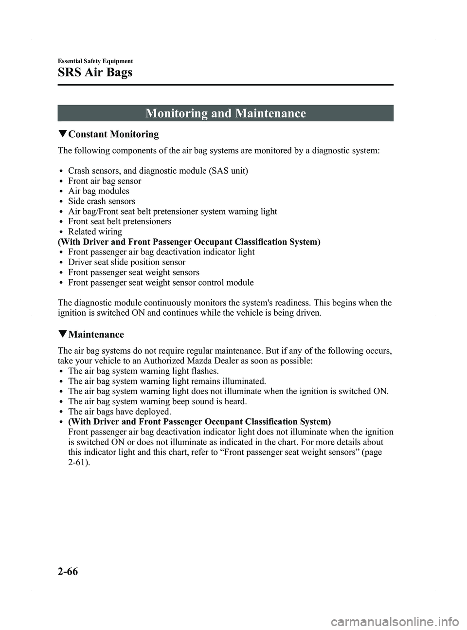 MAZDA MODEL 5 2015 Manual PDF Black plate (78,1)
Monitoring and Maintenance
qConstant Monitoring
The following components of the air bag systems are monitored by a diagnostic system:
lCrash sensors, and diagnostic module (SAS unit MAZDA MODEL 5 2015 Manual PDF Black plate (78,1)
Monitoring and Maintenance
qConstant Monitoring
The following components of the air bag systems are monitored by a diagnostic system:
lCrash sensors, and diagnostic module (SAS unit