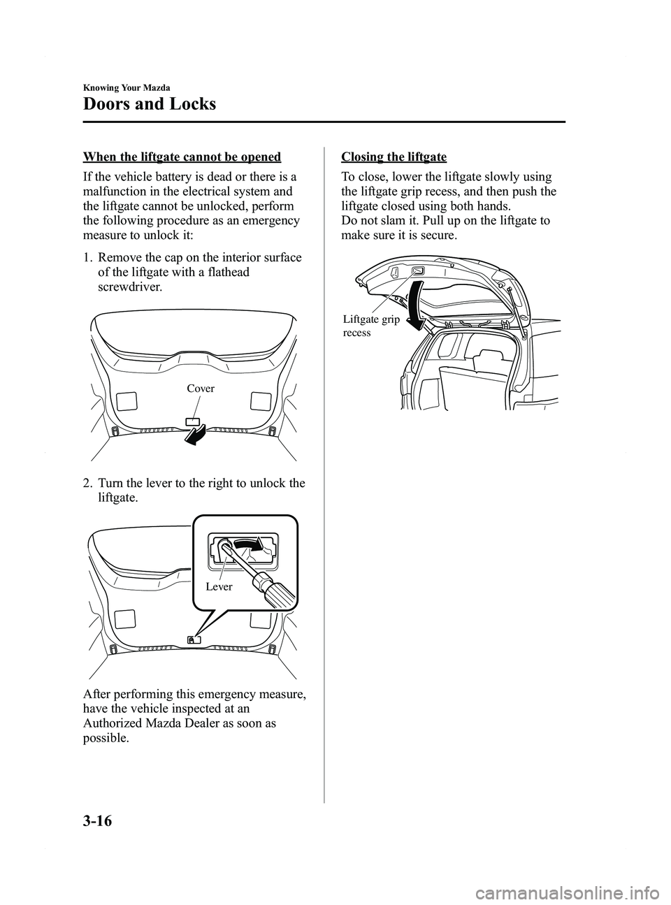 MAZDA MODEL 5 2015 Owners Manual Black plate (96,1)
When the liftgate cannot be opened
If the vehicle battery is dead or there is a
malfunction in the electrical system and
the liftgate cannot be unlocked, perform
the following proce MAZDA MODEL 5 2015 Owners Manual Black plate (96,1)
When the liftgate cannot be opened
If the vehicle battery is dead or there is a
malfunction in the electrical system and
the liftgate cannot be unlocked, perform
the following proce