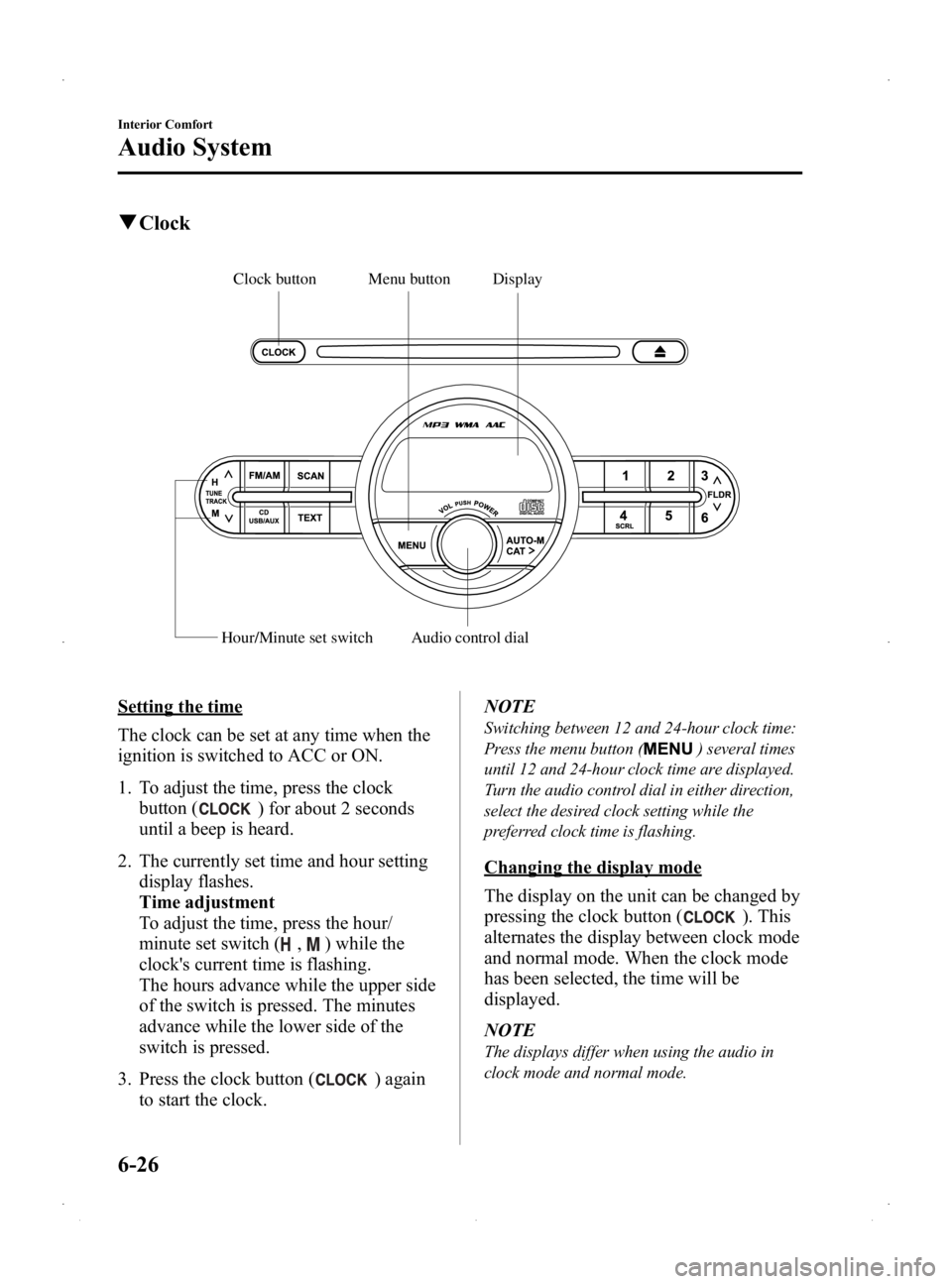 MAZDA MODEL 2 2014 Owners Manual Black plate (192,1)
qClock
Display
Hour/Minute set switch
Audio control dial
Menu button
Clock button
Setting the time
The clock can be set at any time when the
ignition is switched to ACC or ON.
1. T MAZDA MODEL 2 2014 Owners Manual Black plate (192,1)
qClock
Display
Hour/Minute set switch
Audio control dial
Menu button
Clock button
Setting the time
The clock can be set at any time when the
ignition is switched to ACC or ON.
1. T