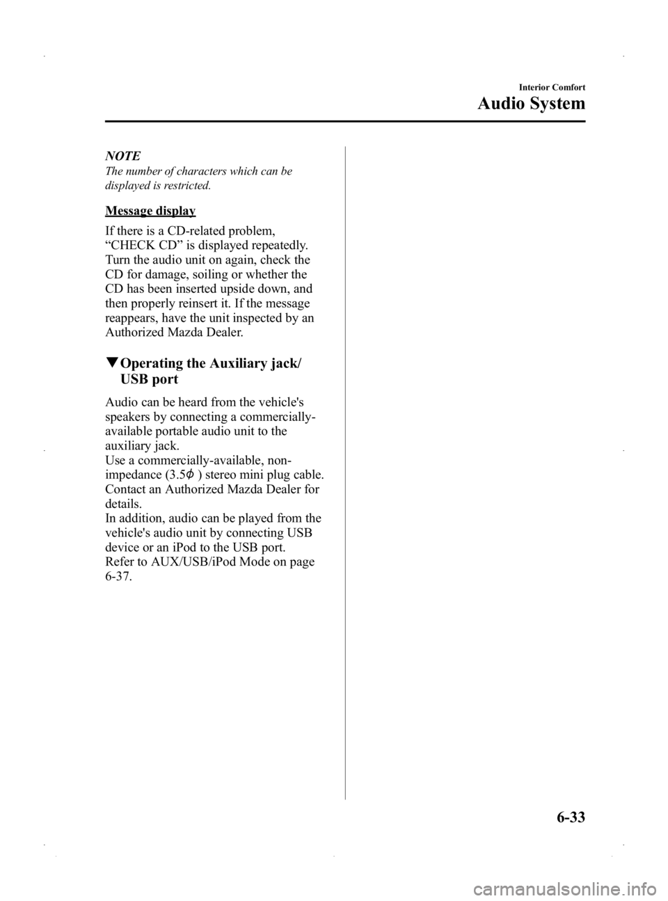 MAZDA MODEL 2 2014 Owners Manual Black plate (199,1)
NOTE
The number of characters which can be
displayed is restricted.
Message display
If there is a CD-related problem,
“CHECK CD ”is displayed repeatedly.
Turn the audio unit on MAZDA MODEL 2 2014 Owners Manual Black plate (199,1)
NOTE
The number of characters which can be
displayed is restricted.
Message display
If there is a CD-related problem,
“CHECK CD ”is displayed repeatedly.
Turn the audio unit on