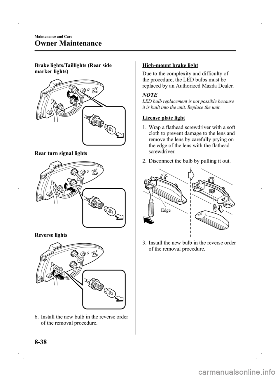 MAZDA MODEL 2 2014 Owners Manual Black plate (282,1)
Brake lights/Taillights (Rear side
marker lights)
Rear turn signal lights
Reverse lights
6. Install the new bulb in the reverse orderof the removal procedure.
High-mount brake ligh MAZDA MODEL 2 2014 Owners Manual Black plate (282,1)
Brake lights/Taillights (Rear side
marker lights)
Rear turn signal lights
Reverse lights
6. Install the new bulb in the reverse orderof the removal procedure.
High-mount brake ligh
