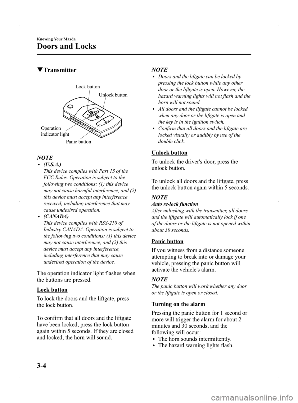 MAZDA MODEL 2 2014  Owners Manual Black plate (72,1)
qTransmitter
Lock button
Unlock button
Panic button
Operation 
indicator light
NOTEl(U.S.A.)
This device complies with Part 15 of the
FCC Rules. Operation is subject to the
followin