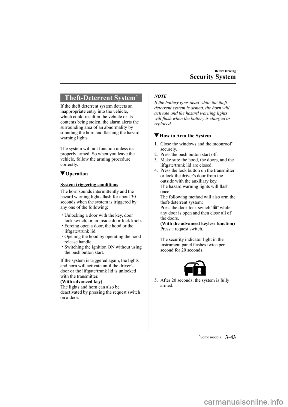 MAZDA MODEL 3 4-DOOR 2014  Owners Manual *Some models.3–43
Before Driving
Security System
 Theft-Deterrent  System *
              If  the  theft  deterrent  system  detects  an 
inappropriate entry into the vehicle, 
which could result in