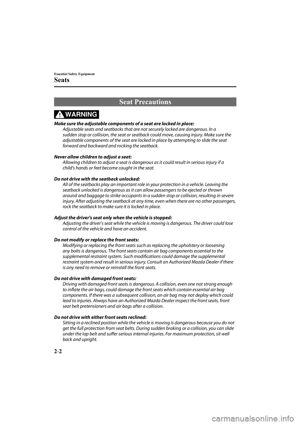 MAZDA MODEL 3 4-DOOR 2014 User Guide 2–2
Essential Safety Equipment
Seats
     Seat  Precautions
WARNING
  Make sure the adjustable components of a seat are locked in place:  Adjustable seats and seatbacks that are not securely locked 