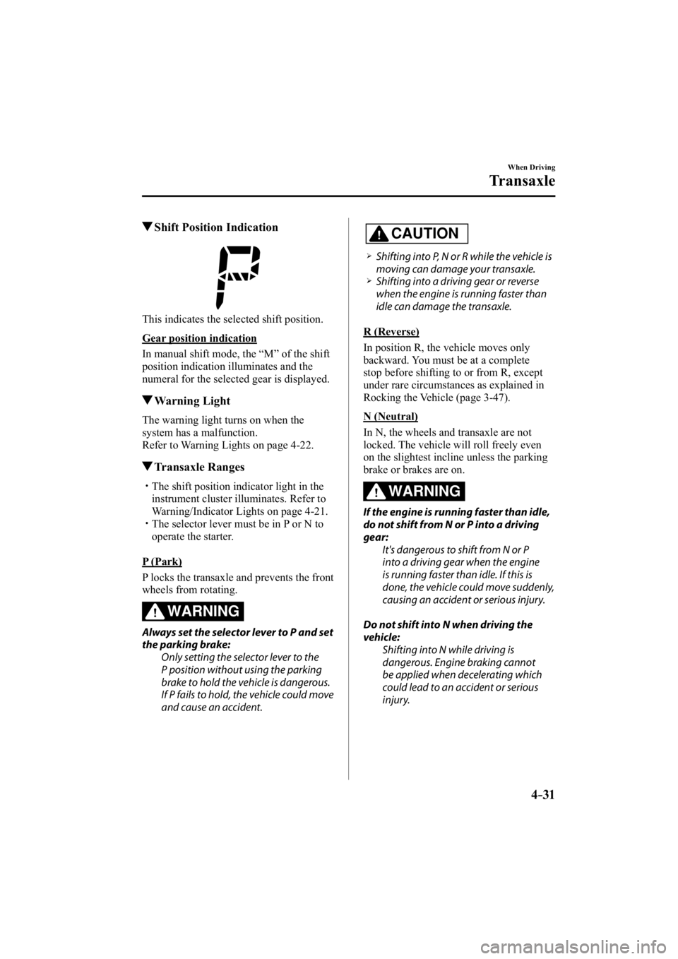 MAZDA MODEL 3 4-DOOR 2014  Owners Manual 4–31
When Driving
Transaxle
 Shift Position Indication
  This indicates the selected shift position.
  Gear  position  indication
    In manual shift mode, the “M” of the shift 
position indicat