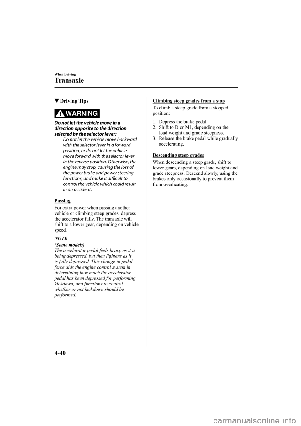MAZDA MODEL 3 4-DOOR 2014 Service Manual 4–40
When Driving
Transaxle
 Driving  Tips
WARNING
  Do not let the vehicle move in a 
direction opposite to the direction 
selected by the selector lever:  Do not let the vehicle move backward 
wit