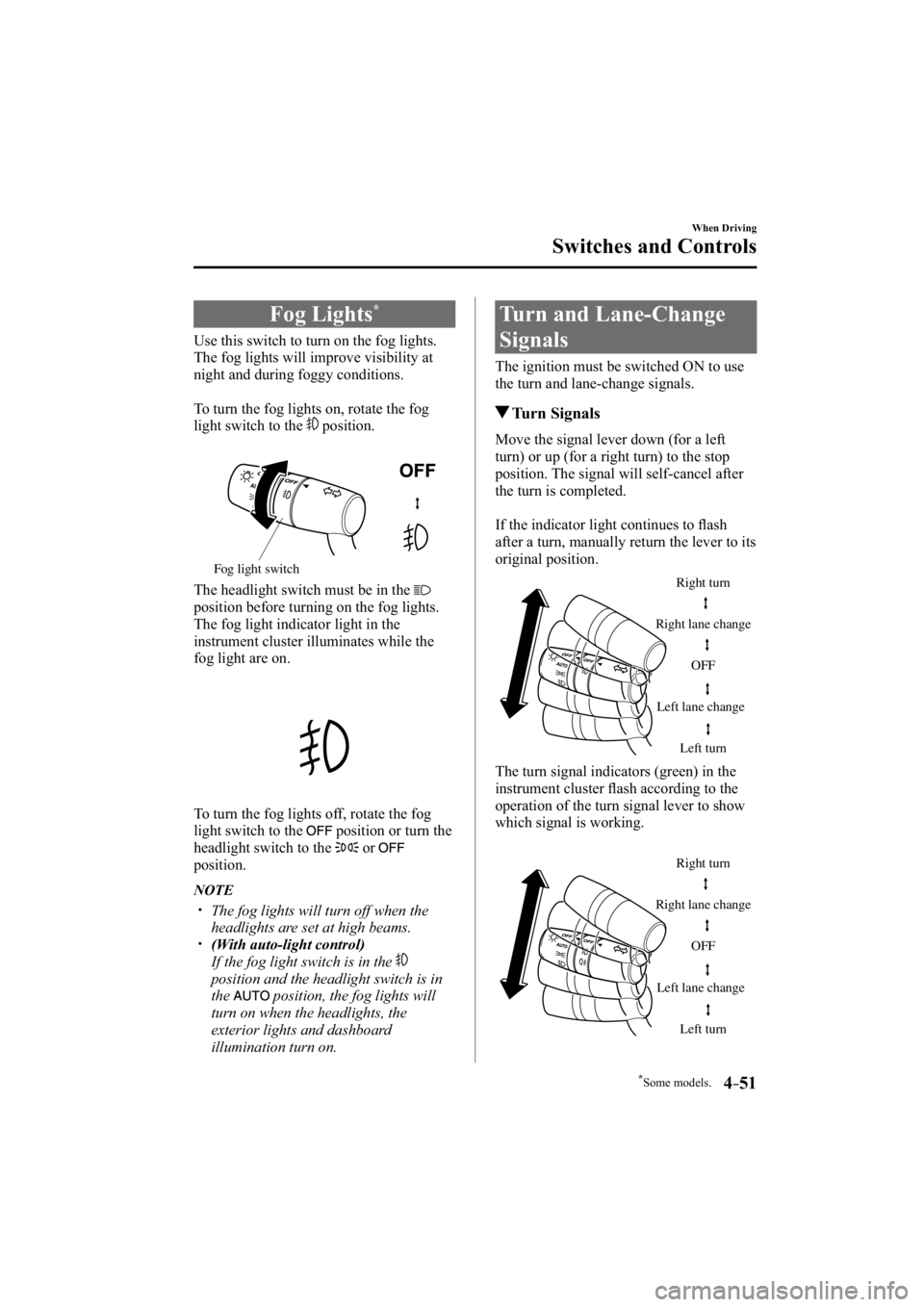 MAZDA MODEL 3 4-DOOR 2014  Owners Manual *Some models.4–51
When Driving
Switches and Controls
 Fog  Lights *
            Use  this  switch  to  turn  on  the  fog  lights. 
The fog lights will improve visibility at 
night and during foggy 