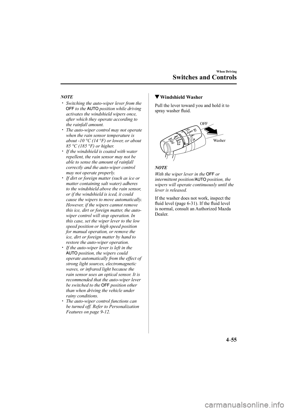 MAZDA MODEL 3 4-DOOR 2014  Owners Manual 4–55
When Driving
Switches and Controls
   NOTE
���� �y��  Switching the auto-wiper lever from the 
 to the  position while driving 
activates the windshield wipers once, 
after which they ope