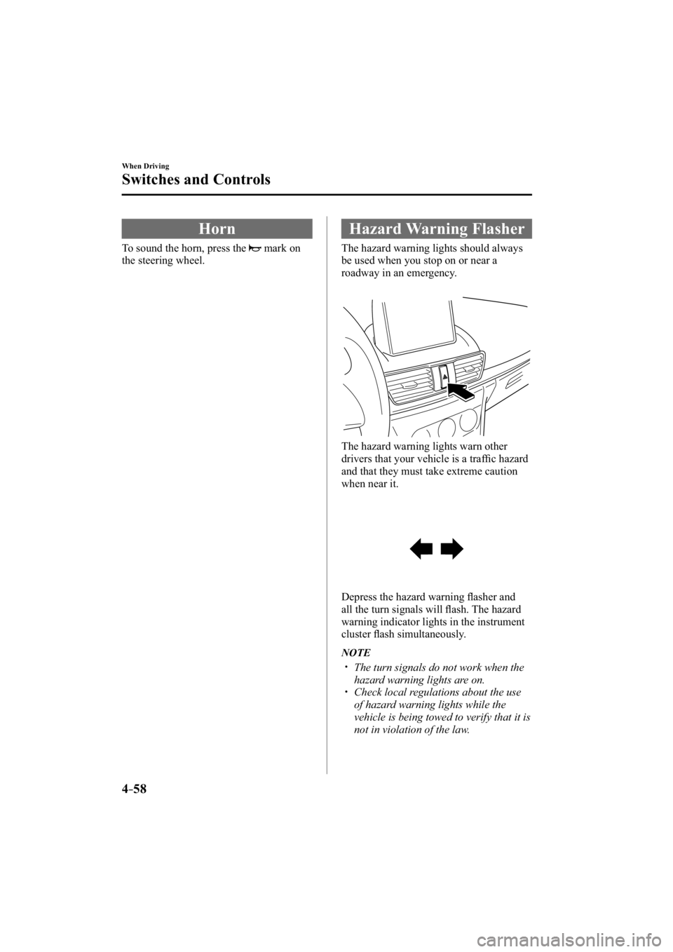 MAZDA MODEL 3 4-DOOR 2014  Owners Manual 4–58
When Driving
Switches and Controls
 Horn
              To  sound  the  horn,  press  the  mark on 
the steering wheel.
 Hazard  Warning  Flasher
              The  hazard  warning  lights  shou