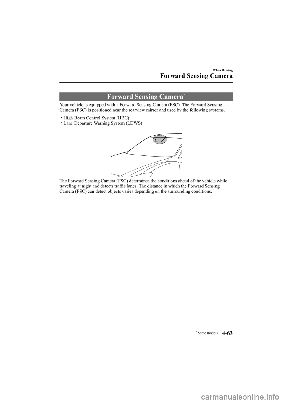 MAZDA MODEL 3 4-DOOR 2014  Owners Manual *Some models.4–63
When Driving
Forward Sensing Camera
     Forward  Sensing  Camera *
            Your  vehicle  is  equipped  with  a  Forward  Sensing  Camera  (FSC).  The  Forward  Sensing 
Camer