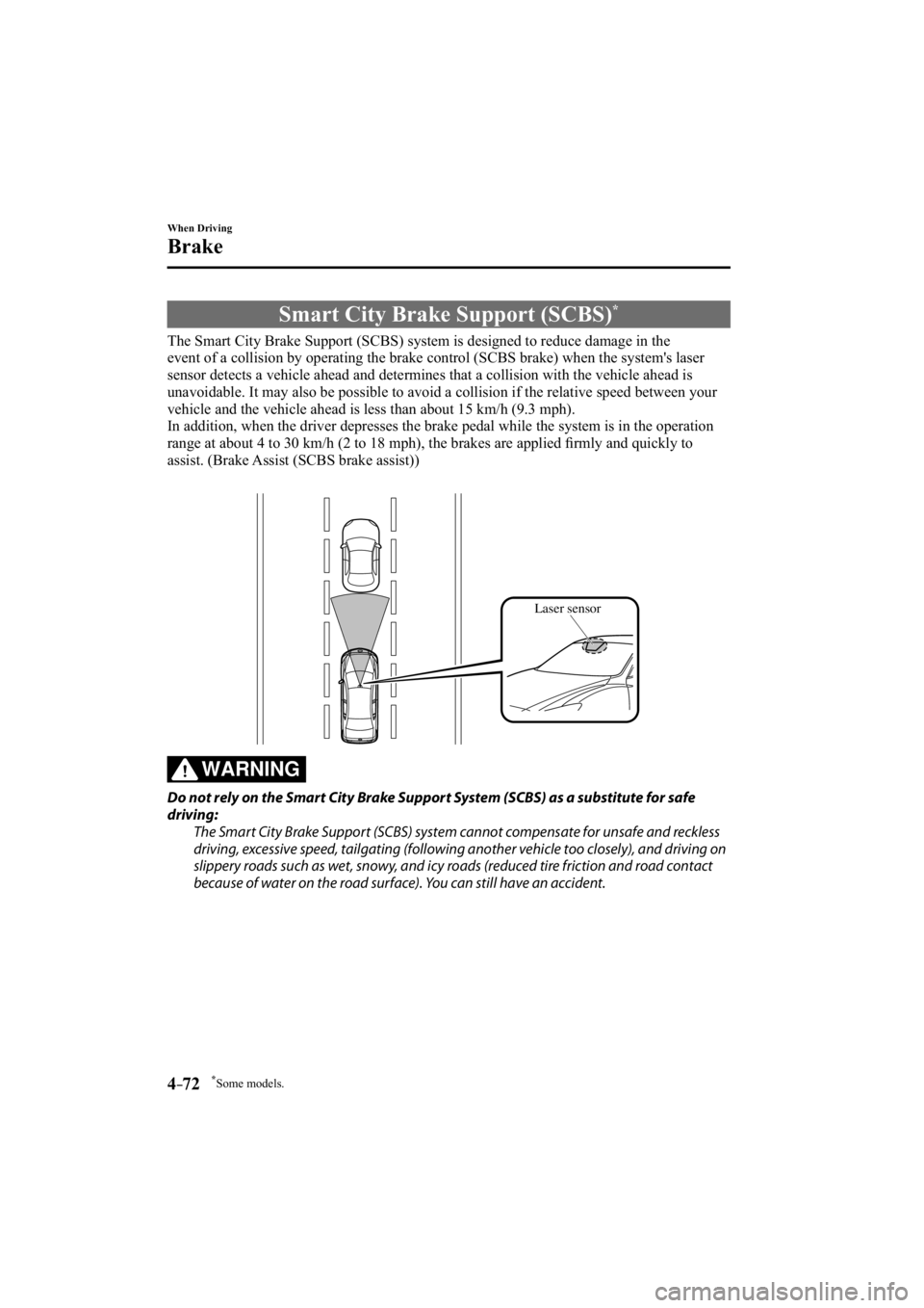 MAZDA MODEL 3 4-DOOR 2014  Owners Manual *Some models.4–72
When Driving
Brake
 Smart City Brake Support (SCBS) *
            The Smart City Brake Support (SCBS) system is designed to reduce damag\
e in the 
event of a collision by operatin