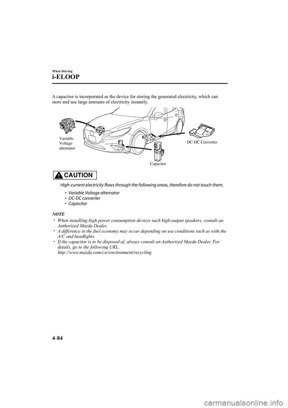 MAZDA MODEL 3 4-DOOR 2014  Owners Manual 4–84
When Driving
i-ELOOP
  A capacitor is incorporated as the device for storing the generated elect\
ricity, which can 
store and use large amounts of electricity instantly.
Variable
Voltage
alter