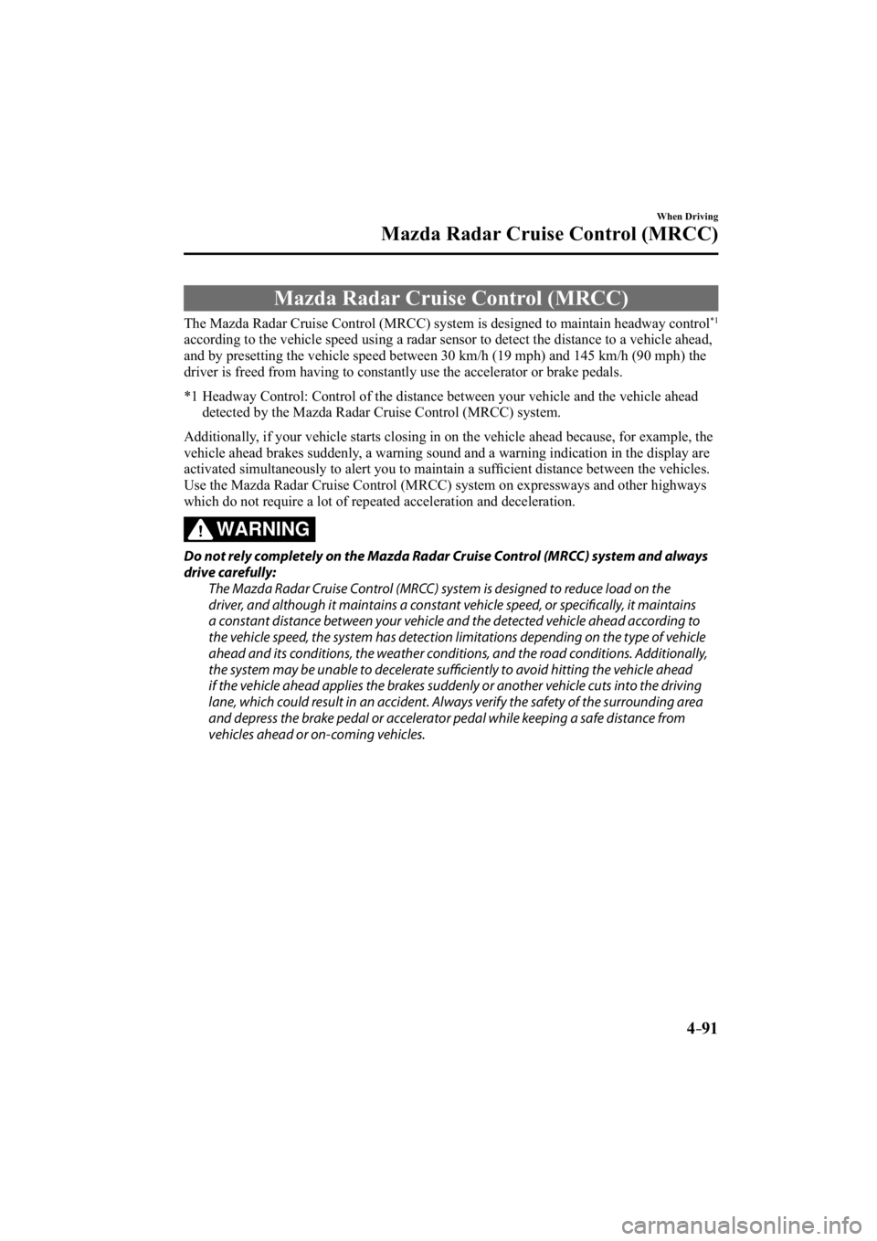 MAZDA MODEL 3 4-DOOR 2014  Owners Manual 4–91
When Driving
Mazda Radar Cruise Control (MRCC)
     Mazda  Radar  Cruise  Control  (MRCC)
            The  Mazda  Radar  Cruise  Control  (MRCC)  system  is  designed  to  maintain  headway  co