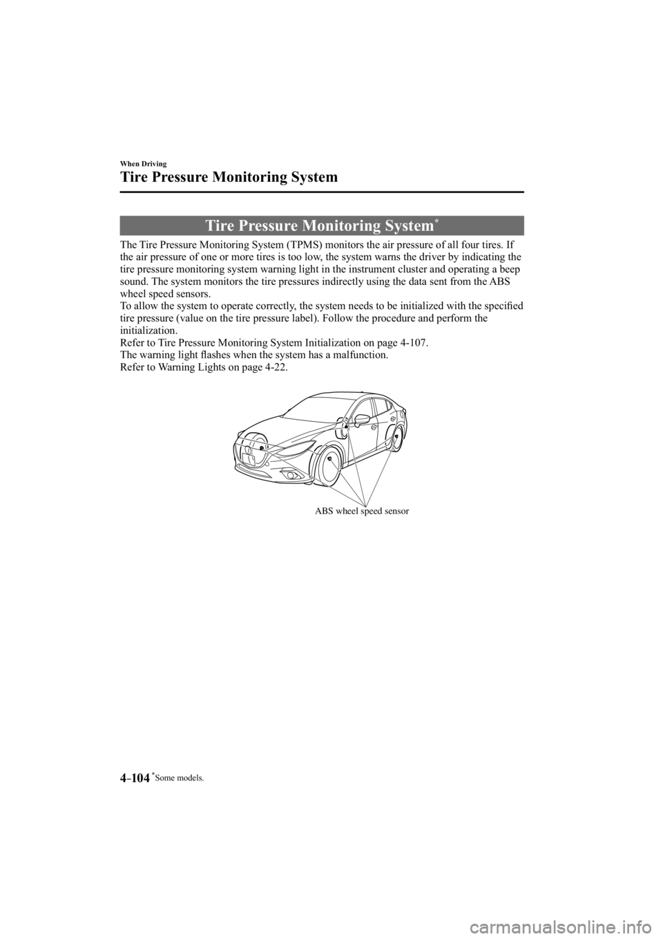 MAZDA MODEL 3 4-DOOR 2014  Owners Manual *Some models.4–104
When Driving
Tire Pressure Monitoring System
     Tire  Pressure  Monitoring  System *
            The Tire Pressure Monitoring System (TPMS) monitors the air pressure of all\
 fo