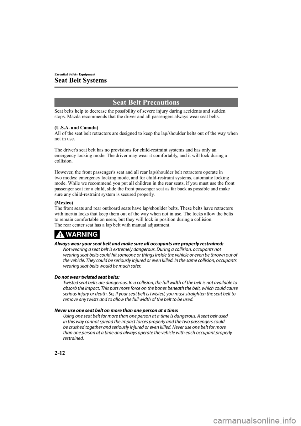 MAZDA MODEL 3 4-DOOR 2014 Owners Manual 2–12
Essential Safety Equipment
Seat Belt Systems
     Seat  Belt  Precautions
    Seat belts help to decrease the possibility of severe injury during acci\
dents and sudden 
stops. Mazda recommends