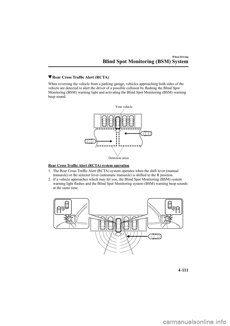 MAZDA MODEL 3 4-DOOR 2014  Owners Manual 4–111
When Driving
Blind Spot Monitoring (BSM) System
 Rear  Cross  Trafﬁ c Alert (RCTA)
              When  reversing  the  vehicle  from  a  parking  garage,  vehicles  approaching  both  sides 