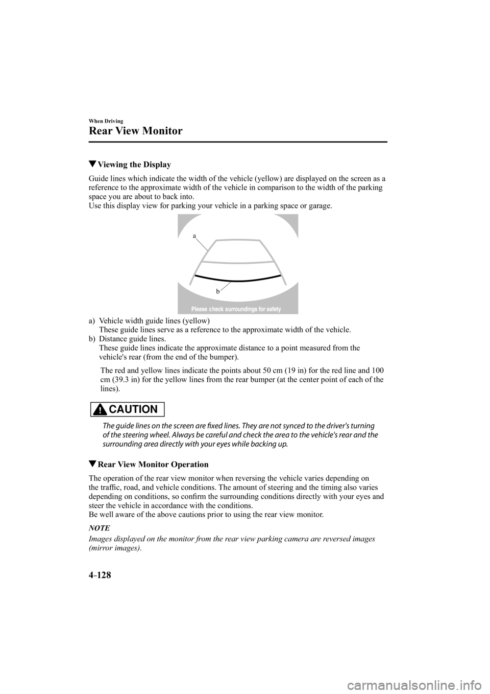 MAZDA MODEL 3 4-DOOR 2014  Owners Manual 4–128
When Driving
Rear View Monitor
 Viewing the Display
            Guide lines which indicate the width of the vehicle (yellow) are displ\
ayed on the screen as a 
reference to the approximate wi