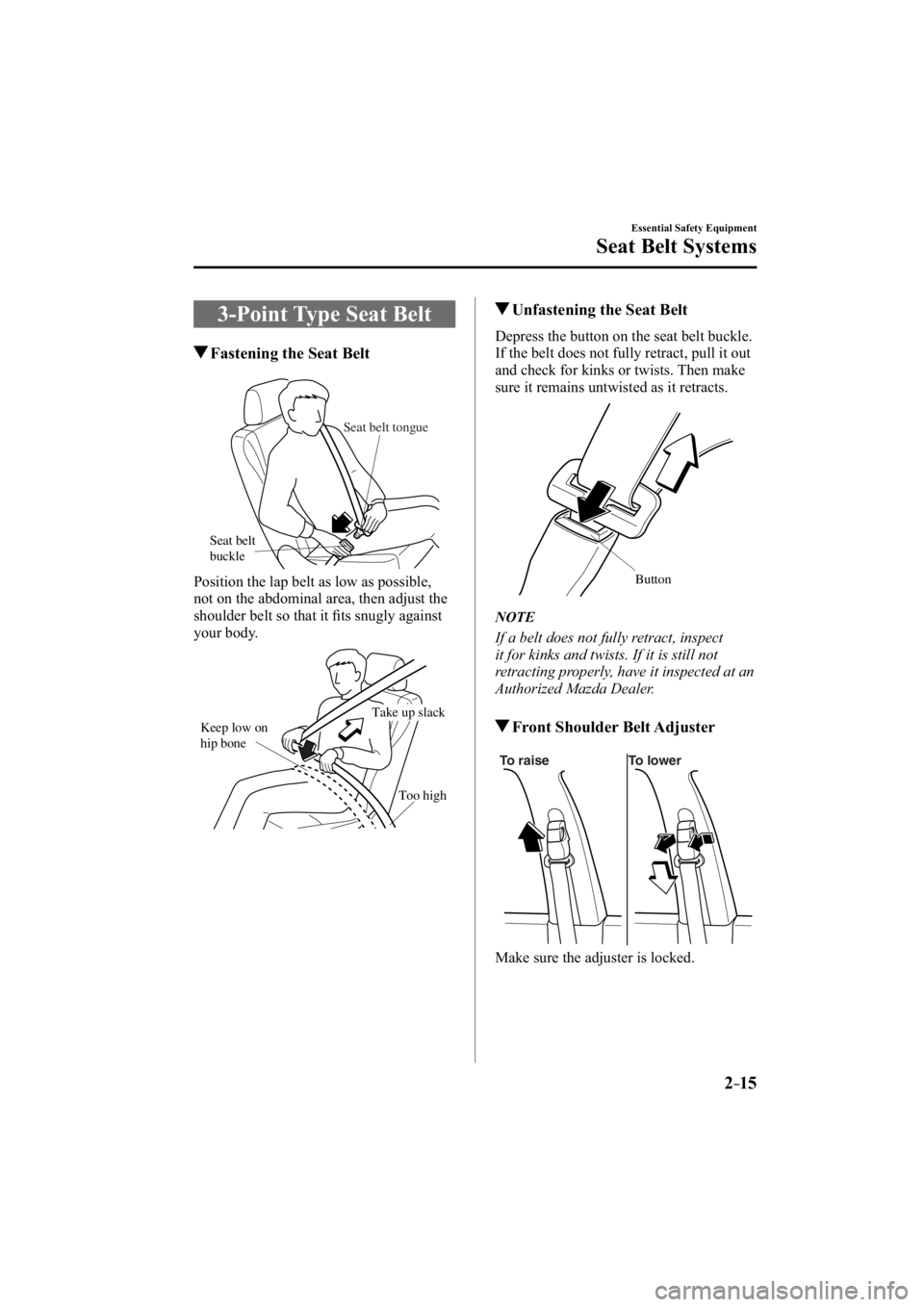 MAZDA MODEL 3 4-DOOR 2014 Owners Manual 2–15
Essential Safety Equipment
Seat Belt Systems
 3-Point Type Seat Belt
 Fastening the Seat Belt
Seat belt 
buckleSeat belt tongue
  Position the lap belt as low as possible, 
not on the abdominal