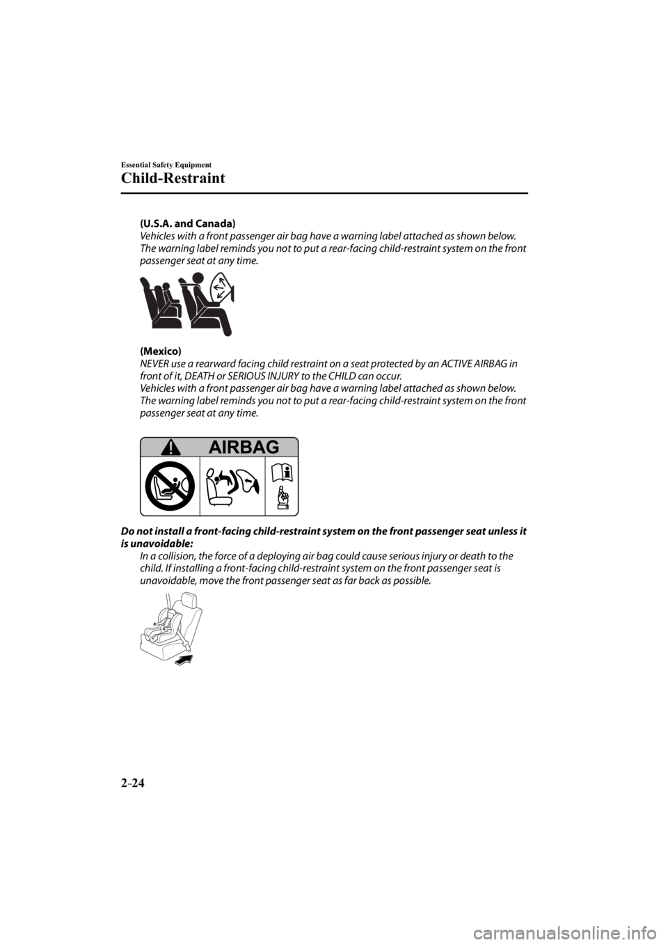 MAZDA MODEL 3 4-DOOR 2014 Owners Guide 2–24
Essential Safety Equipment
Child-Restraint
   (U.S.A. and Canada) 
  Vehicles with a front passenger air bag have a warning label attached as shown below. 
The warning label reminds you not to 