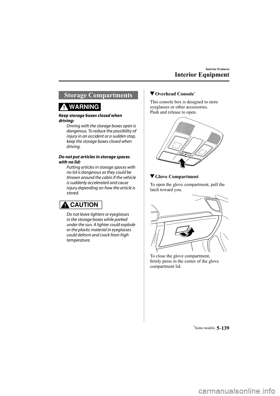 MAZDA MODEL 3 4-DOOR 2014  Owners Manual *Some models.5–139
Interior Features
Interior Equipment
 Storage  Compartments
WARNING
  Keep storage boxes closed when 
driving:  Driving with the storage boxes open is 
dangerous. To reduce the po
