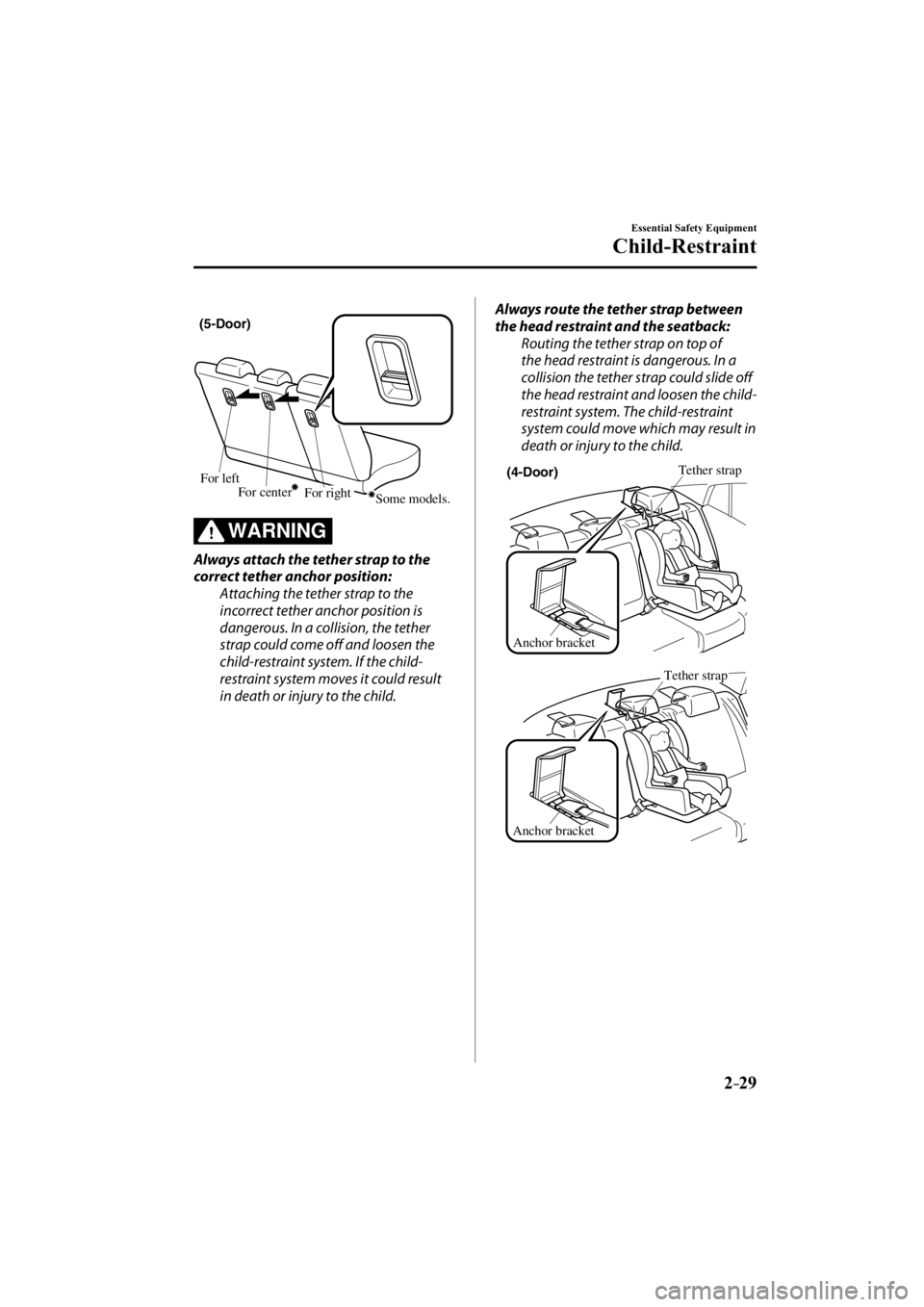 MAZDA MODEL 3 4-DOOR 2014 Service Manual 2–29
Essential Safety Equipment
Child-Restraint
(5-Door)For left
For centerFor rightSome models.
WARNING
  Always attach the tether strap to the 
correct tether anchor position:   Attaching the teth