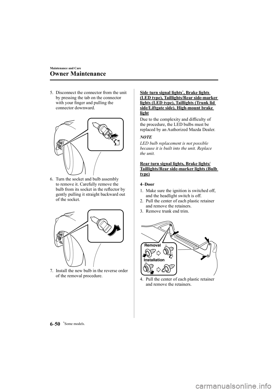 MAZDA MODEL 3 4-DOOR 2014  Owners Manual *Some models.6–50
Maintenance and Care
Owner Maintenance
   5.   Disconnect the connector from the unit by pressing the tab on the connector 
with your ﬁ  nger and pulling the 
connector downward.