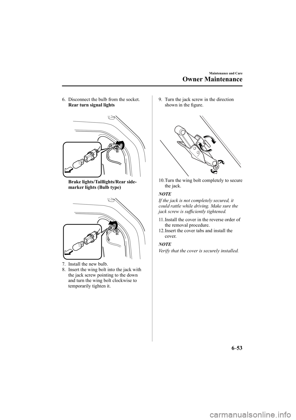 MAZDA MODEL 3 4-DOOR 2014  Owners Manual 6–53
Maintenance and Care
Owner Maintenance
    6.  Disconnect the bulb from the socket.
     Rear turn signal lights
     Brake lights/Taillights/Rear side-marker lights (Bulb type)
    7.  Install