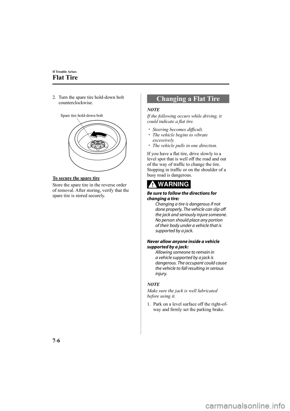 MAZDA MODEL 3 4-DOOR 2014 User Guide 7–6
If Trouble Arises
Flat Tire
   2.   Turn the spare tire hold-down bolt counterclockwise.
Spare tire hold-down bolt
    To  secure  the  spare  tire
    Store the spare tire in the reverse order 