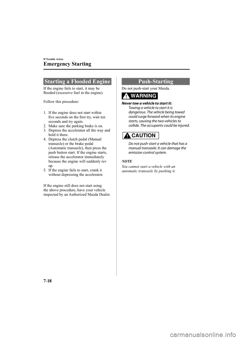 MAZDA MODEL 3 4-DOOR 2014  Owners Manual 7–18
If Trouble Arises
Emergency Starting
             Starting  a  Flooded  Engine
            If  the  engine  fails  to  start,  it  may  be 
ﬂ ooded (excessive fuel in the engine).
  Follow  t