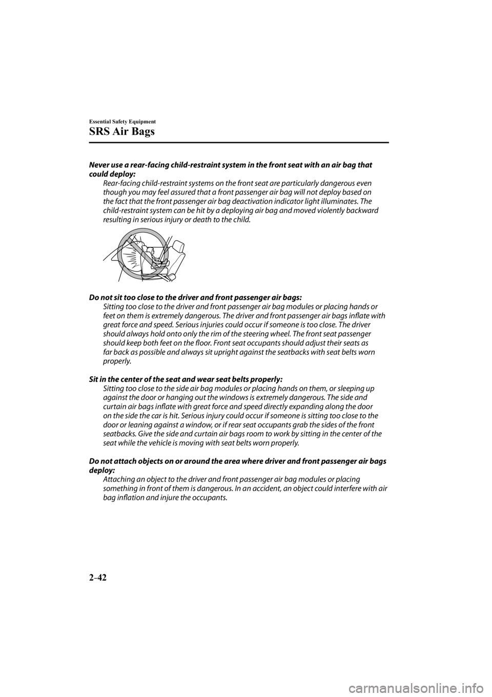 MAZDA MODEL 3 4-DOOR 2014 Workshop Manual 2–42
Essential Safety Equipment
SRS Air  Bags
  Never use a rear-facing child-restraint system in the front seat with an air bag that 
could deploy:  Rear-facing child-restraint systems on the front