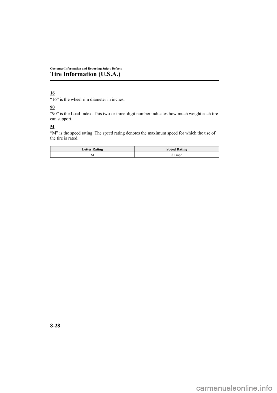 MAZDA MODEL 3 4-DOOR 2014  Owners Manual 8–28
Customer Information and Reporting Safety Defects
Tire Information (U.S.A.)
  1 6
    “16” is the wheel rim diameter in inches.
  9 0
    “90” is the Load Index. This two-or three-digit