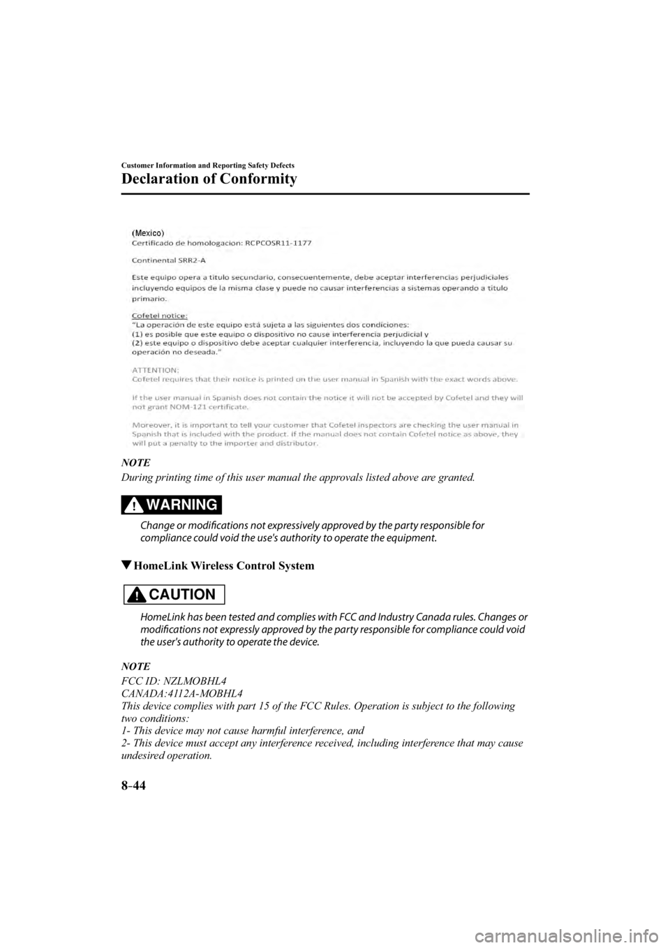 MAZDA MODEL 3 4-DOOR 2014  Owners Manual 8–44
Customer Information and Reporting Safety Defects
Declaration of Conformity
   NOTE
  During printing time of this user manual the approvals listed above are granted.
WARNING
  Change or modifi