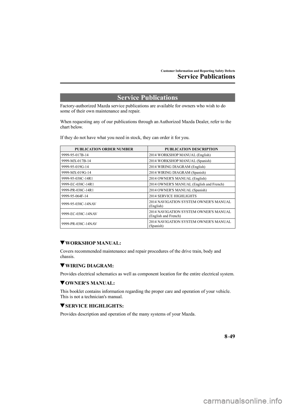 MAZDA MODEL 3 4-DOOR 2014  Owners Manual 8–49
Customer Information and Reporting Safety Defects
Service Publications
             Service  Publications
    Factory-authorized Mazda service publications are available for owners w\
ho wish t