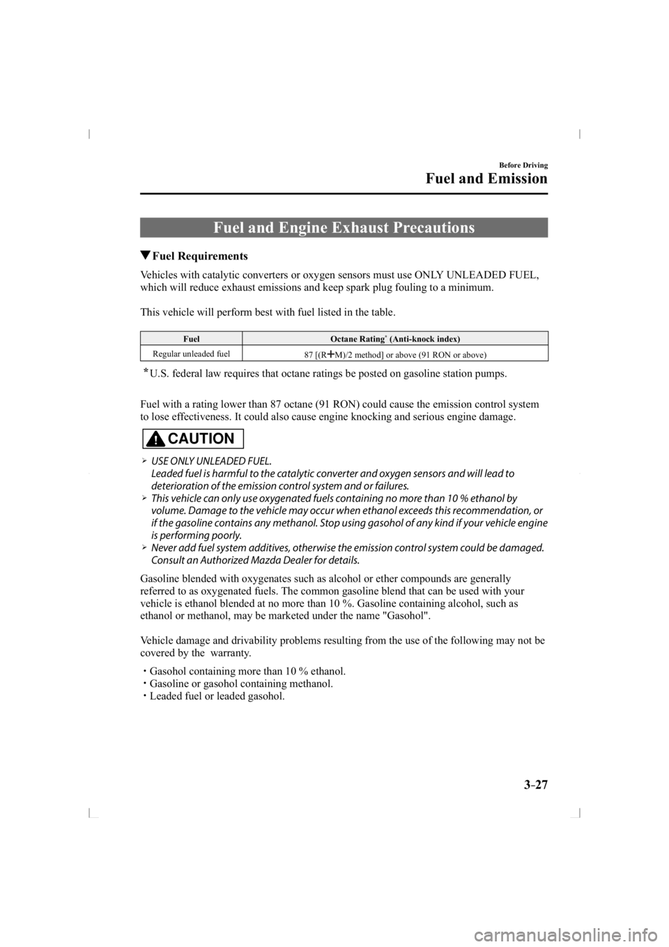 MAZDA MODEL 3 5-DOOR 2014  Owners Manual 3–27
Before Driving
Fuel and Emission
     Fuel  and  Engine  Exhaust  Precautions
 Fuel  Requirements
            Vehicles  with  catalytic  converters  or  oxygen  sensors  must  use  ONLY  UNLEAD