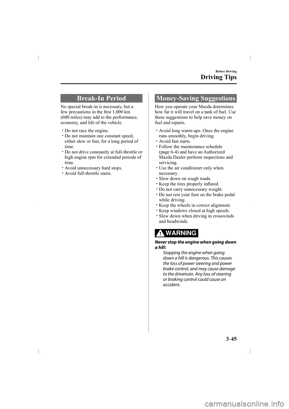 MAZDA MODEL 3 5-DOOR 2014  Owners Manual 3–45
Before Driving
Driving Tips
     Break-In  Period
              No  special  break-in  is  necessary,  but  a 
few precautions in the ﬁ rst 1,000 km 
(600 miles) may add to the performance, 
