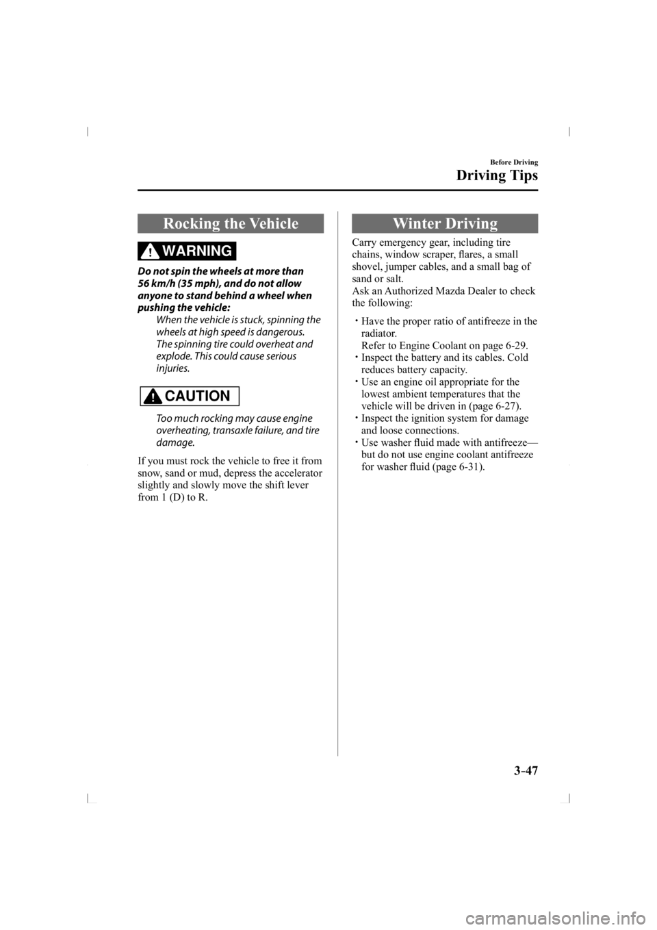 MAZDA MODEL 3 5-DOOR 2014  Owners Manual 3–47
Before Driving
Driving Tips
 Rocking  the  Vehicle
WARNING
  Do not spin the wheels at more than 
56 km/h (35 mph), and do not allow 
anyone to stand behind a wheel when 
pushing the vehicle:  