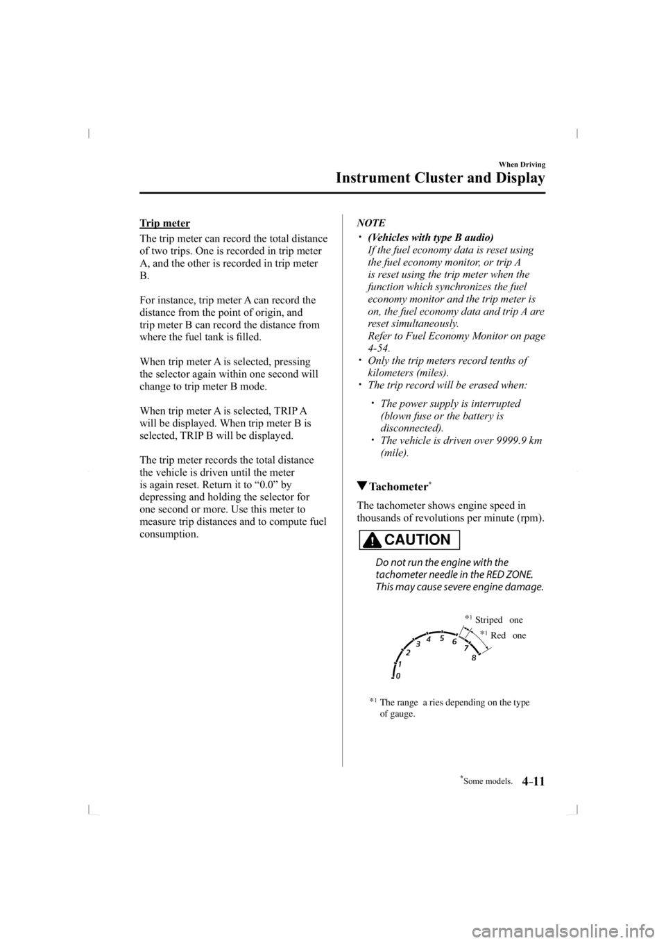 MAZDA MODEL 3 5-DOOR 2014  Owners Manual *Some models.4–11
When Driving
Instrument Cluster and Display
  Trip  meter
    The trip meter can record the total distance 
of two trips. One is recorded in trip meter 
A, and the other is recorde