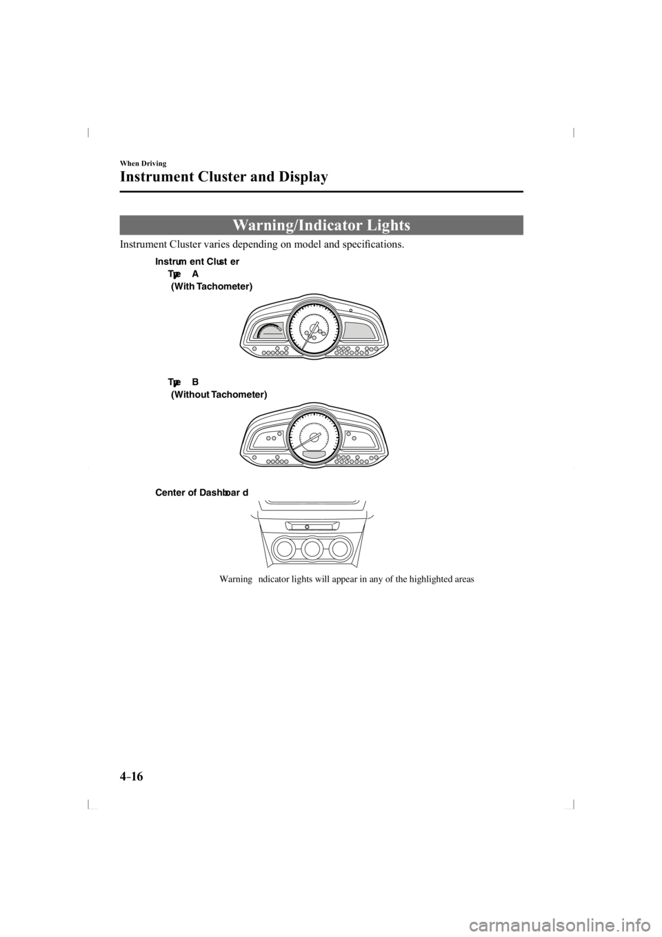 MAZDA MODEL 3 5-DOOR 2014  Owners Manual 4–16
When Driving
Instrument Cluster and Display
 Warning/Indicator  Lights
    Instrument Cluster varies depending on model and speciﬁ cations.
War ning/I ndicator  lights will appear  in any of 